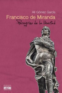 Francisco de Miranda, peregrino de la libertad